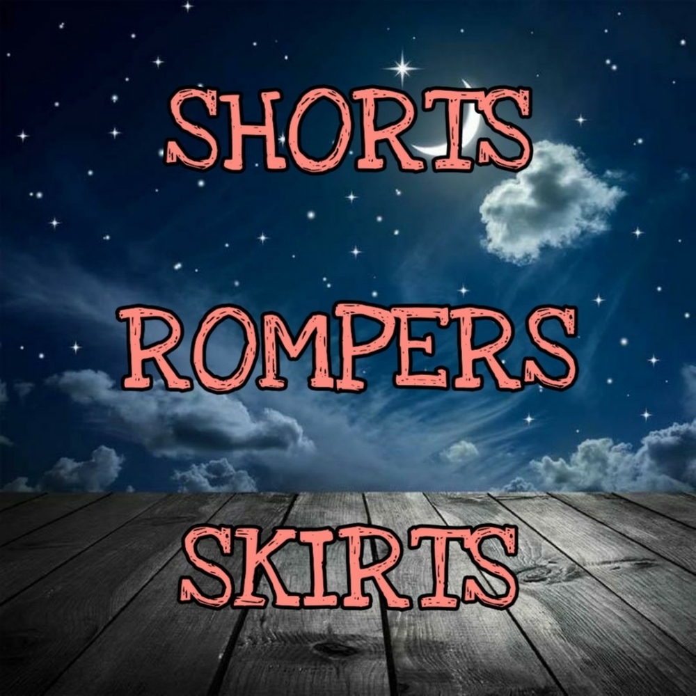 Shorts, Rompers and Skirts!